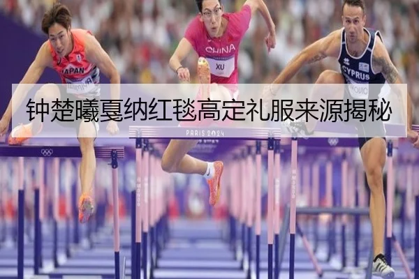 钟楚曦戛纳红毯高定礼服来源揭秘